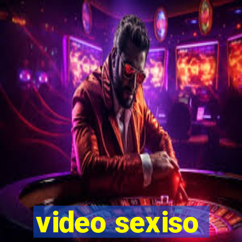video sexiso